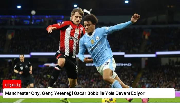 Manchester City, Genç Yeteneği Oscar Bobb ile Yola Devam Ediyor
