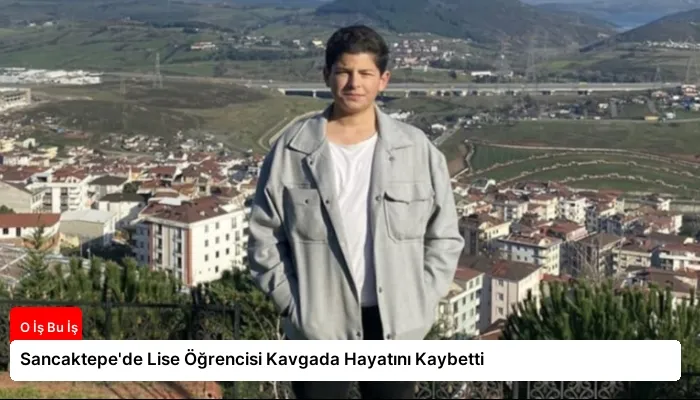 Sancaktepe’de Lise Öğrencisi Kavgada Hayatını Kaybetti