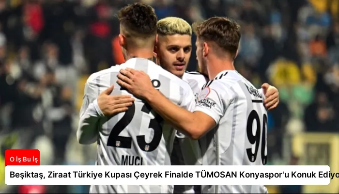 Beşiktaş, Ziraat Türkiye Kupası Çeyrek Finalde TÜMOSAN Konyaspor’u Konuk Ediyor