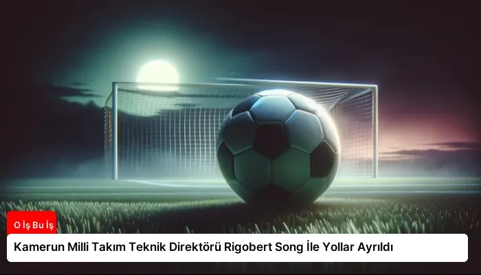 Kamerun Milli Takım Teknik Direktörü Rigobert Song İle Yollar Ayrıldı