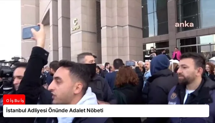 İstanbul Adliyesi Önünde Adalet Nöbeti