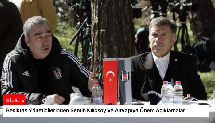 Beşiktaş Yöneticilerinden Semih Kılıçsoy ve Altyapıya Önem Açıklamaları
