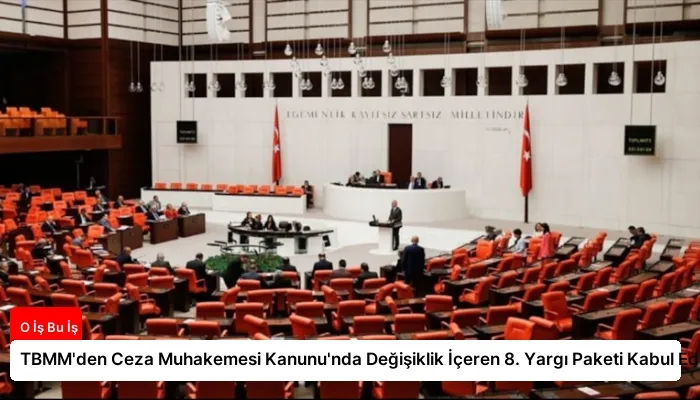 TBMM’den Ceza Muhakemesi Kanunu’nda Değişiklik İçeren 8. Yargı Paketi Kabul Edildi