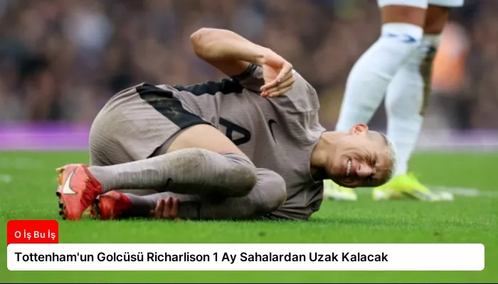 Tottenham’un Golcüsü Richarlison 1 Ay Sahalardan Uzak Kalacak