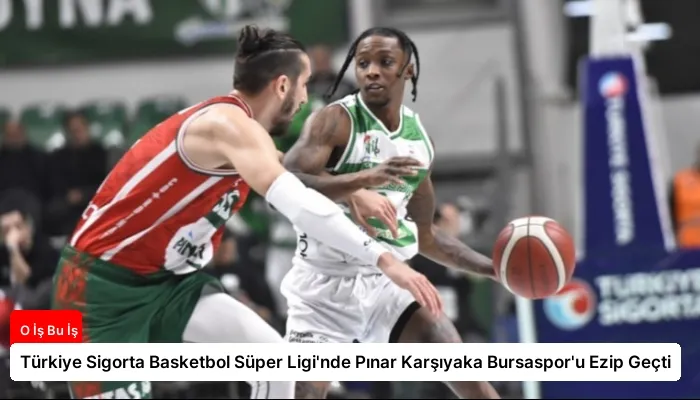 Türkiye Sigorta Basketbol Süper Ligi’nde Pınar Karşıyaka Bursaspor’u Ezip Geçti