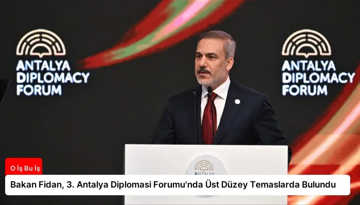 Bakan Fidan, 3. Antalya Diplomasi Forumu’nda Üst Düzey Temaslarda Bulundu
