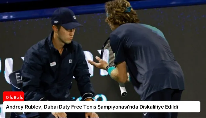 Andrey Rublev, Dubai Duty Free Tenis Şampiyonası’nda Diskalifiye Edildi