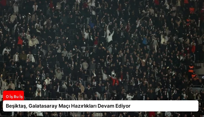 Beşiktaş, Galatasaray Maçı Hazırlıkları Devam Ediyor