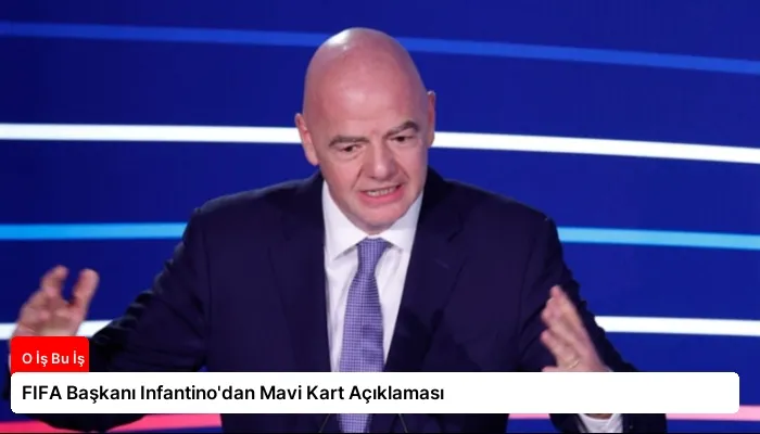 FIFA Başkanı Infantino’dan Mavi Kart Açıklaması