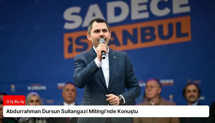 Abdurrahman Dursun Sultangazi Mitingi’nde Konuştu