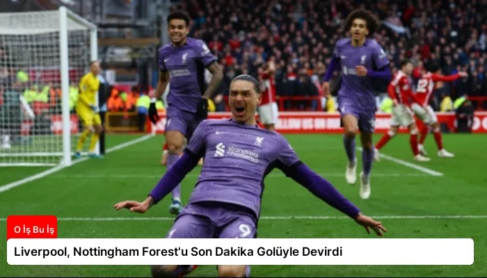 Liverpool, Nottingham Forest’u Son Dakika Golüyle Devirdi
