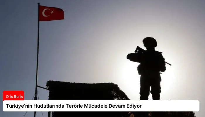 Türkiye’nin Hudutlarında Terörle Mücadele Devam Ediyor