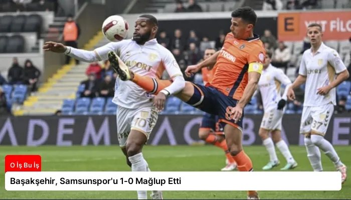 Başakşehir, Samsunspor’u 1-0 Mağlup Etti