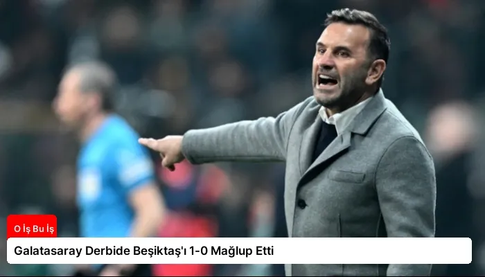 Galatasaray Derbide Beşiktaş’ı 1-0 Mağlup Etti