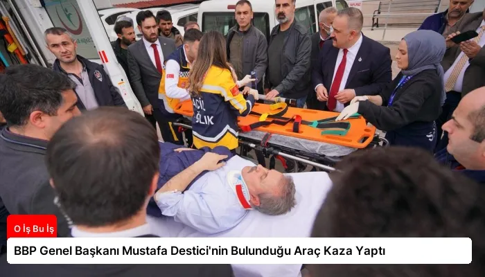 BBP Genel Başkanı Mustafa Destici’nin Bulunduğu Araç Kaza Yaptı