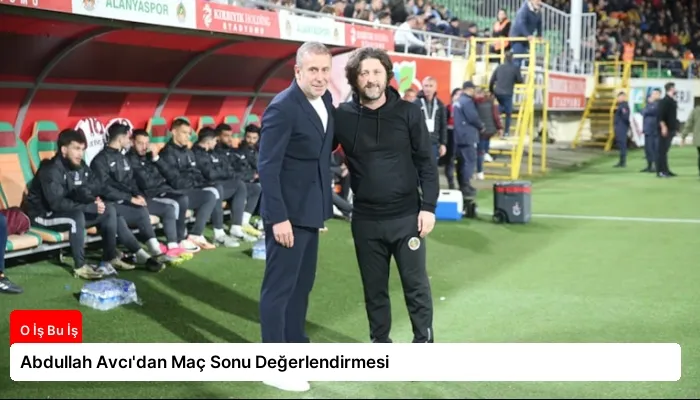 Abdullah Avcı’dan Maç Sonu Değerlendirmesi