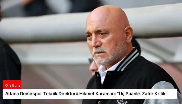 Adana Demirspor Teknik Direktörü Hikmet Karaman: “Üç Puanlık Zafer Kritik”