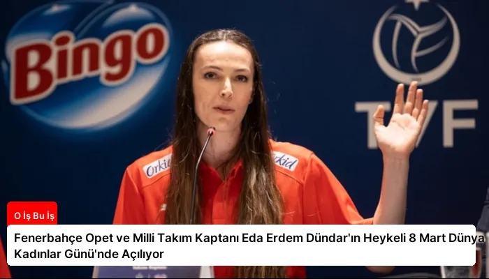 Fenerbahçe Opet ve Milli Takım Kaptanı Eda Erdem Dündar’ın Heykeli 8 Mart Dünya Kadınlar Günü’nde Açılıyor