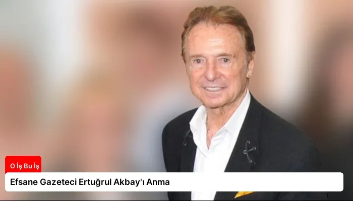 Efsane Gazeteci Ertuğrul Akbay’ı Anma