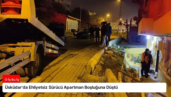 Üsküdar’da Ehliyetsiz Sürücü Apartman Boşluğuna Düştü