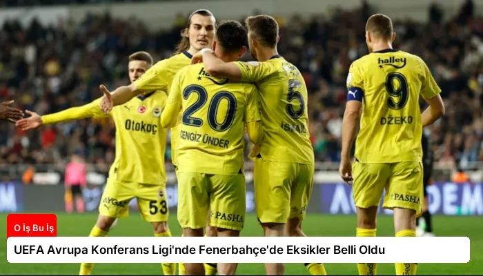 UEFA Avrupa Konferans Ligi’nde Fenerbahçe’de Eksikler Belli Oldu