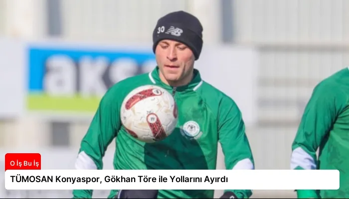 TÜMOSAN Konyaspor, Gökhan Töre ile Yollarını Ayırdı