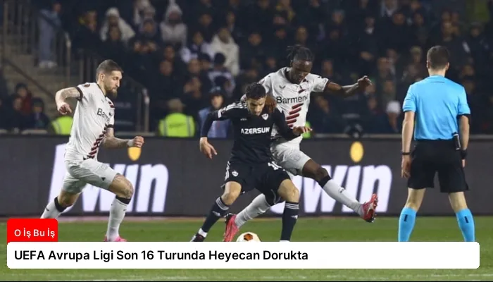 UEFA Avrupa Ligi Son 16 Turunda Heyecan Dorukta