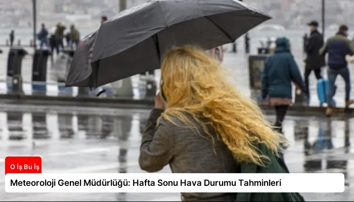 Meteoroloji Genel Müdürlüğü: Hafta Sonu Hava Durumu Tahminleri