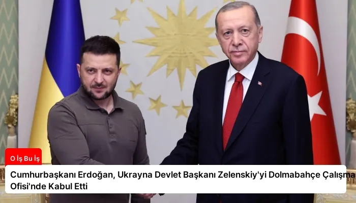 Cumhurbaşkanı Erdoğan, Ukrayna Devlet Başkanı Zelenskiy’yi Dolmabahçe Çalışma Ofisi’nde Kabul Etti