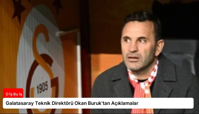 Galatasaray Teknik Direktörü Okan Buruk’tan Açıklamalar