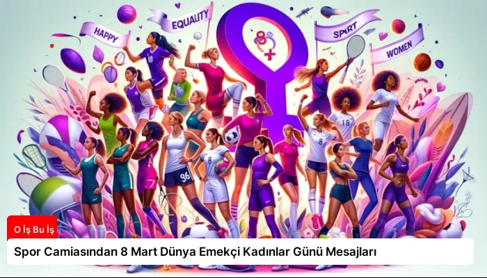 Spor Camiasından 8 Mart Dünya Emekçi Kadınlar Günü Mesajları