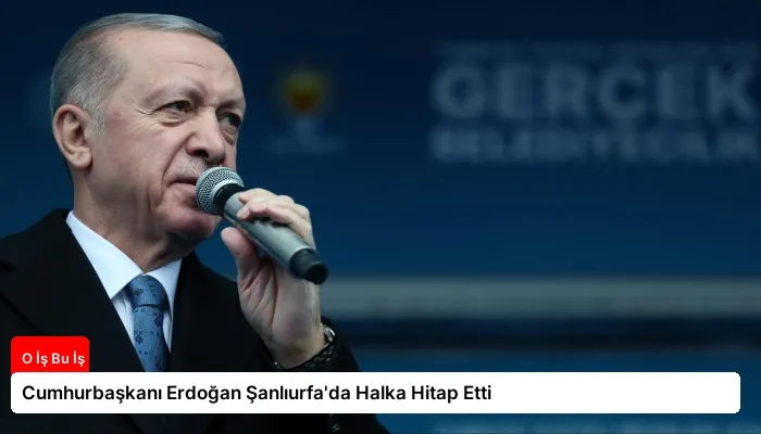 Cumhurbaşkanı Erdoğan Şanlıurfa’da Halka Hitap Etti