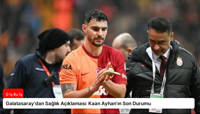 Galatasaray’dan Sağlık Açıklaması: Kaan Ayhan’ın Son Durumu