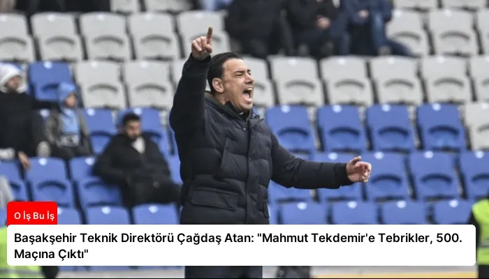 Başakşehir Teknik Direktörü Çağdaş Atan: “Mahmut Tekdemir’e Tebrikler, 500. Maçına Çıktı”