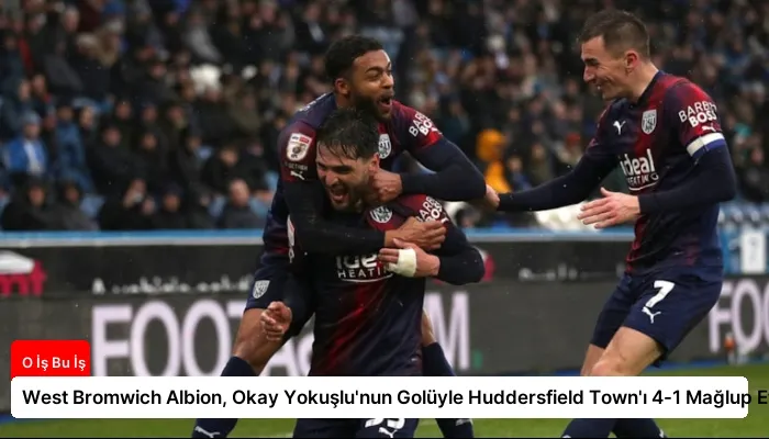 West Bromwich Albion, Okay Yokuşlu’nun Golüyle Huddersfield Town’ı 4-1 Mağlup Etti
