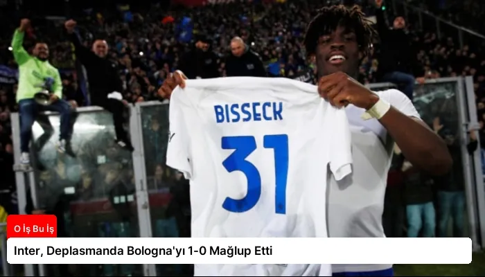 Inter, Deplasmanda Bologna’yı 1-0 Mağlup Etti