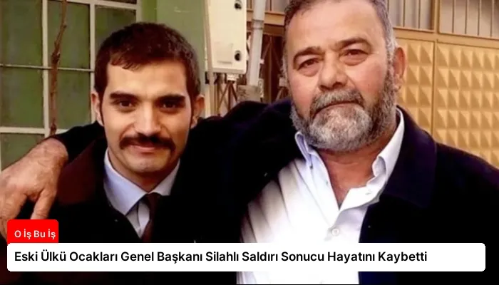 Eski Ülkü Ocakları Genel Başkanı Silahlı Saldırı Sonucu Hayatını Kaybetti