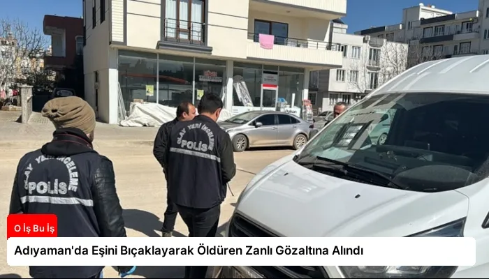 Adıyaman’da Eşini Bıçaklayarak Öldüren Zanlı Gözaltına Alındı