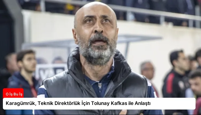 Karagümrük, Teknik Direktörlük İçin Tolunay Kafkas ile Anlaştı