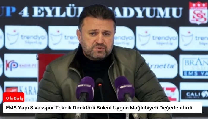 EMS Yapı Sivasspor Teknik Direktörü Bülent Uygun Mağlubiyeti Değerlendirdi