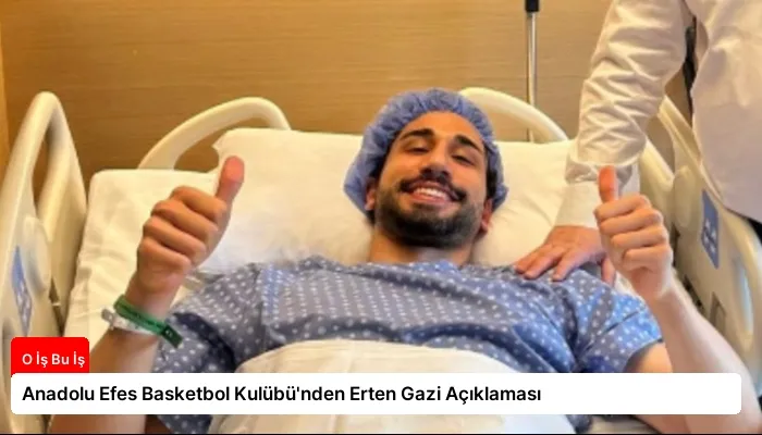 Anadolu Efes Basketbol Kulübü’nden Erten Gazi Açıklaması