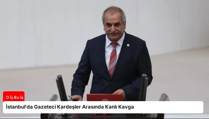 İstanbul’da Gazeteci Kardeşler Arasında Kanlı Kavga