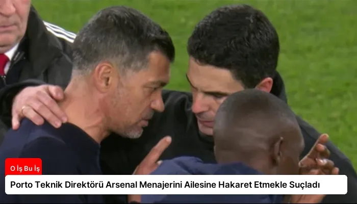 Porto Teknik Direktörü Arsenal Menajerini Ailesine Hakaret Etmekle Suçladı