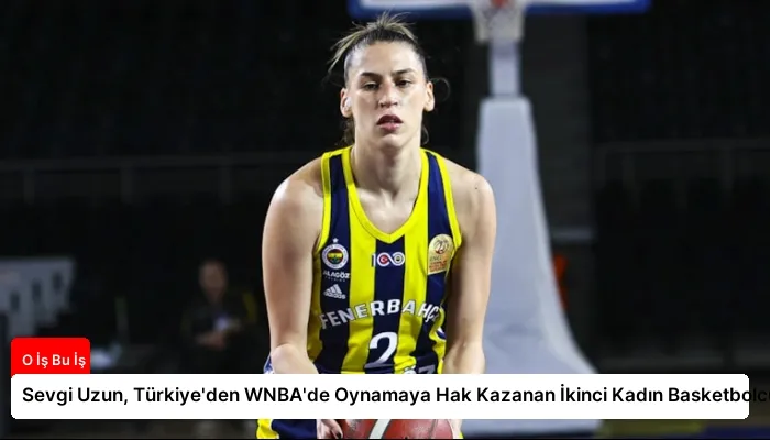 Sevgi Uzun, Türkiye’den WNBA’de Oynamaya Hak Kazanan İkinci Kadın Basketbolcu Oldu