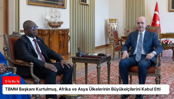 TBMM Başkanı Kurtulmuş, Afrika ve Asya Ülkelerinin Büyükelçilerini Kabul Etti