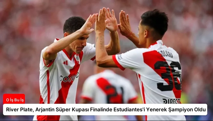 River Plate, Arjantin Süper Kupası Finalinde Estudiantes’i Yenerek Şampiyon Oldu
