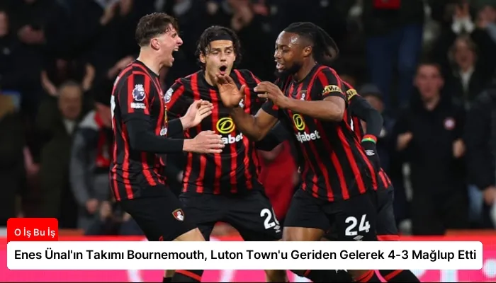 Enes Ünal’ın Takımı Bournemouth, Luton Town’u Geriden Gelerek 4-3 Mağlup Etti