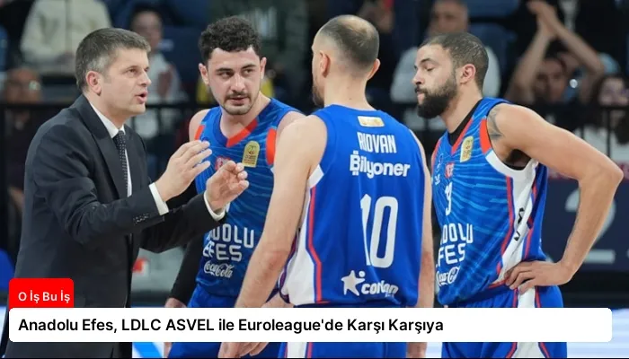 Anadolu Efes, LDLC ASVEL ile Euroleague’de Karşı Karşıya