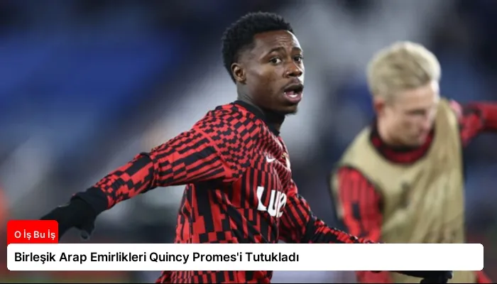 Birleşik Arap Emirlikleri Quincy Promes’i Tutukladı