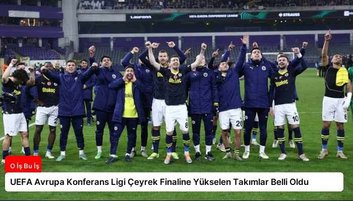 UEFA Avrupa Konferans Ligi Çeyrek Finaline Yükselen Takımlar Belli Oldu